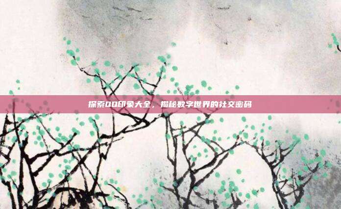 探索QQ印象大全,揭秘数字世界的社交密码