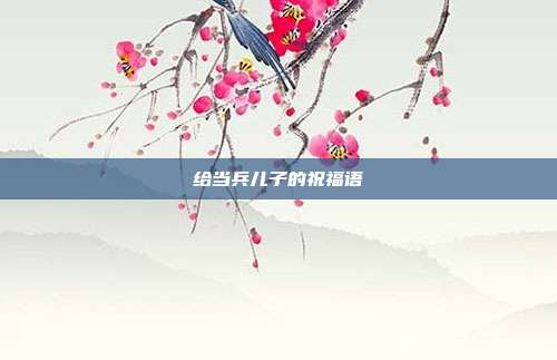 给当兵儿子的祝福语