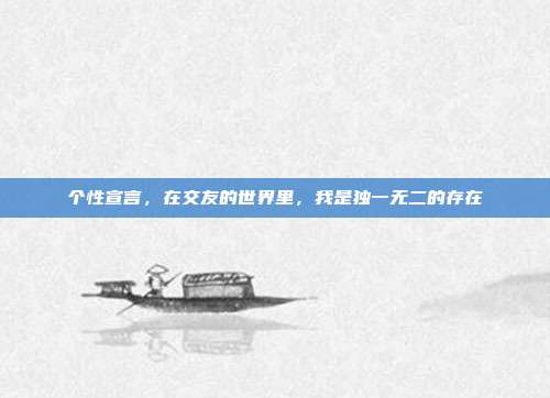 个性宣言，在交友的世界里，我是独一无二的存在