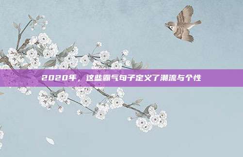 2020年,这些霸气句子定义了潮流与个性
