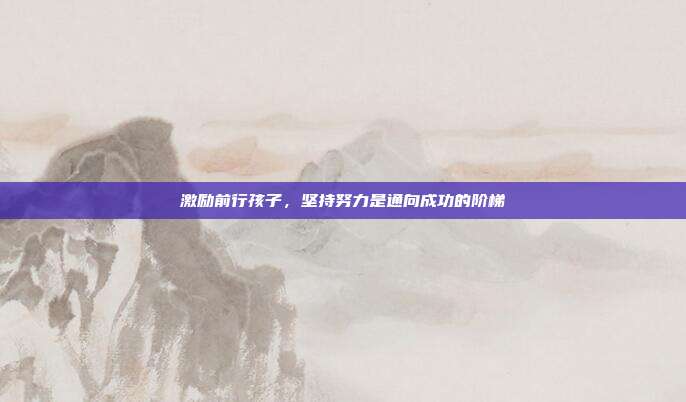 激励前行孩子,坚持努力是通向成功的阶梯