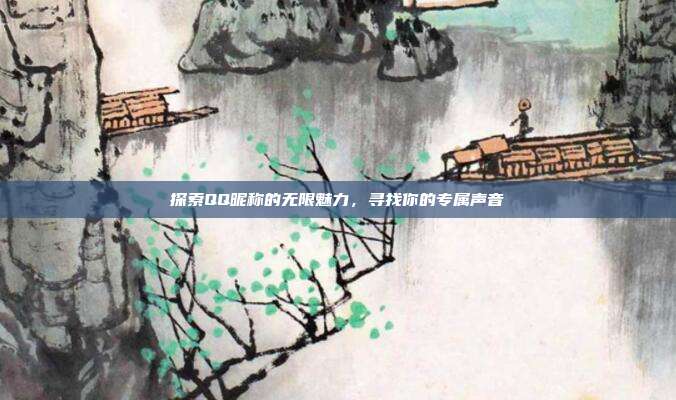 探索QQ昵称的无限魅力,寻找你的专属声音