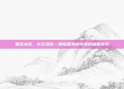 夏至未至，长日当歌—那些唯美短句里的盛夏情书