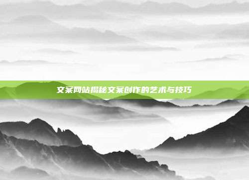 文案网站揭秘文案创作的艺术与技巧