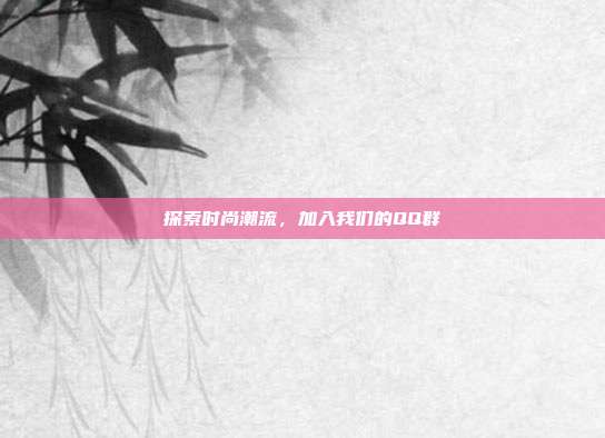探索时尚潮流，加入我们的QQ群