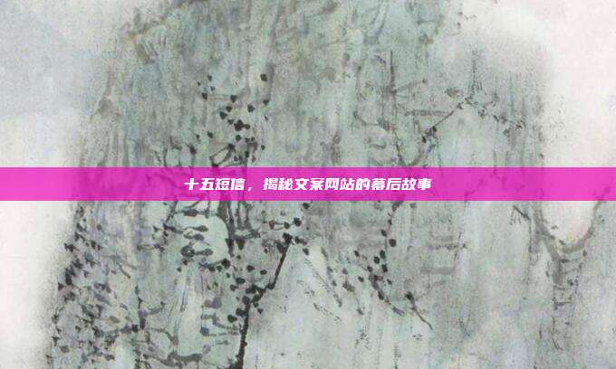 十五短信,揭秘文案网站的幕后故事