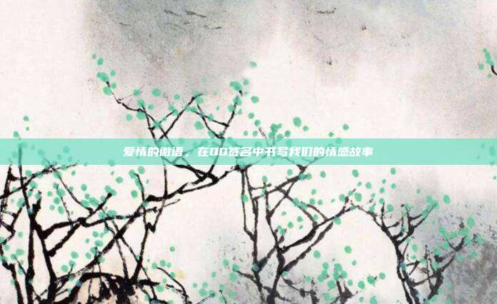 爱情的微语,在QQ签名中书写我们的情感故事