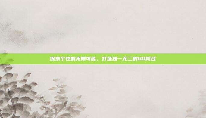 探索个性的无限可能,打造独一无二的QQ网名