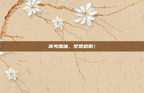 高考加油,梦想启航!