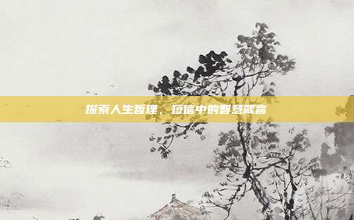 探索人生哲理,短信中的智慧箴言