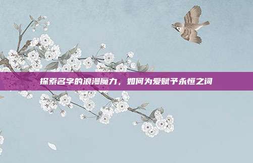 探索名字的浪漫魔力，如何为爱赋予永恒之词