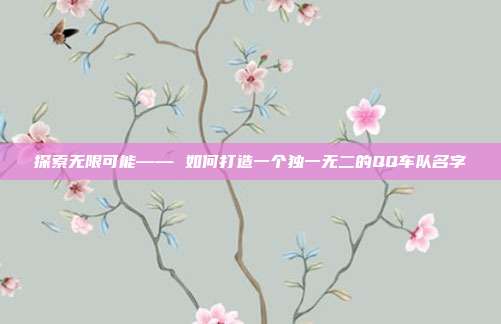 探索无限可能—— 如何打造一个独一无二的QQ车队名字
