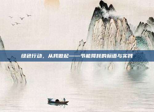 绿色行动,从我做起——节能降耗的标语与实践