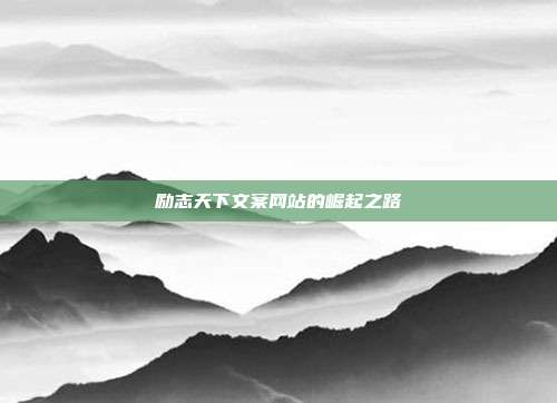 励志天下文案网站的崛起之路