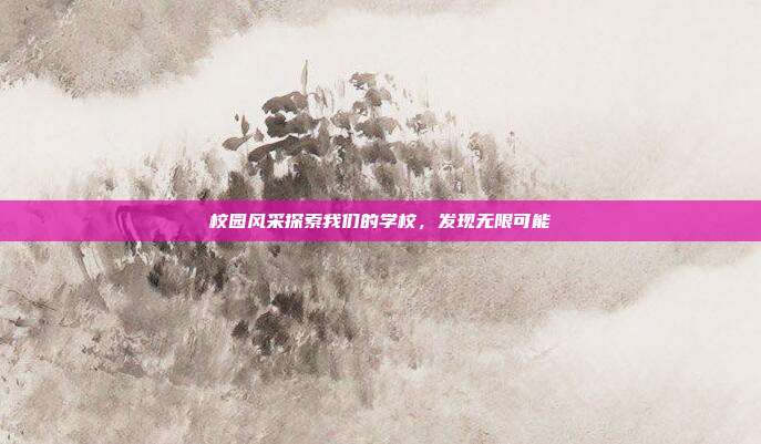 校园风采探索我们的学校,发现无限可能