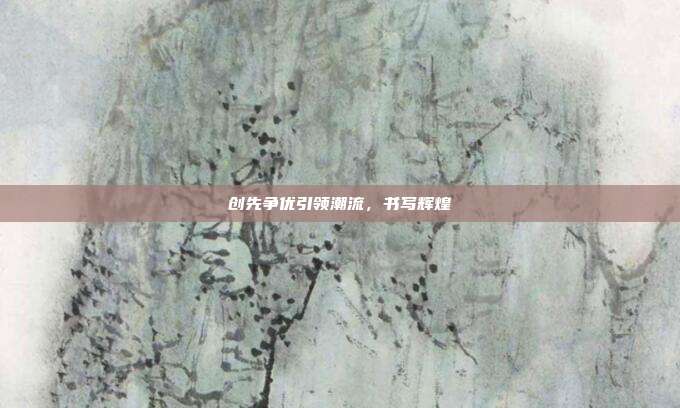 创先争优引领潮流,书写辉煌