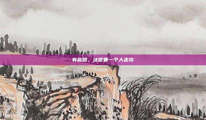 有些路，注定要一个人走完