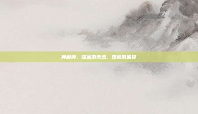 奥利奥，甜蜜的诱惑，味蕾的盛宴
