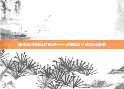 探索唯美网名的世界——女生QQ个性签名精选