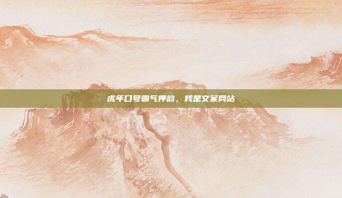 虎年口号霸气押韵,我是文案网站