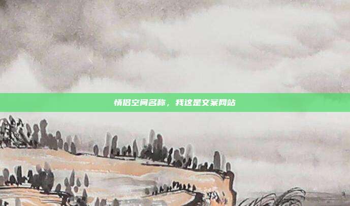情侣空间名称,我这是文案网站