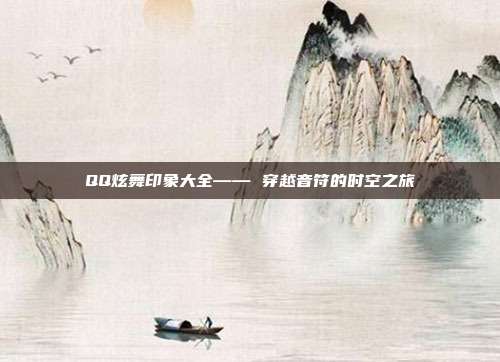 QQ炫舞印象大全—— 穿越音符的时空之旅