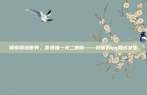 探索网络世界，发现独一无二的你——好听的qq网名女生