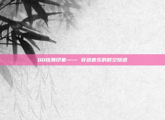 QQ炫舞印象—— 穿越音乐的时空隧道