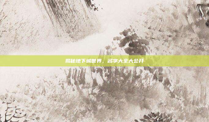 揭秘地下城世界，名字大全大公开