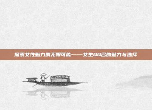 探索女性魅力的无限可能——女生QQ名的魅力与选择