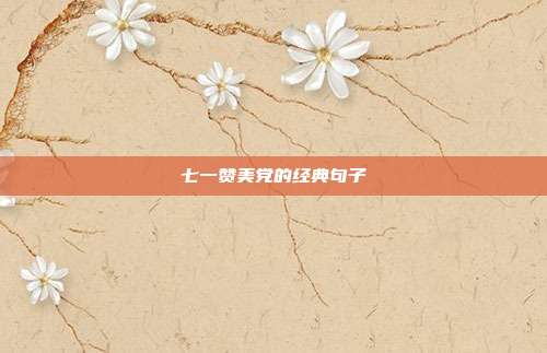 七一赞美党的经典句子