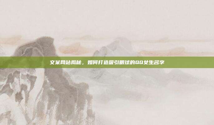 文案网站揭秘,如何打造吸引眼球的QQ女生名字