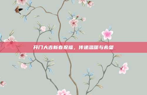 开门大吉新春祝福,传递温暖与希望
