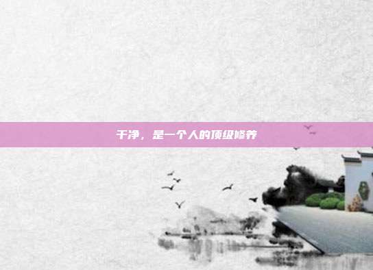 干净，是一个人的顶级修养
