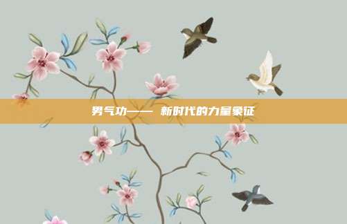 男气功—— 新时代的力量象征