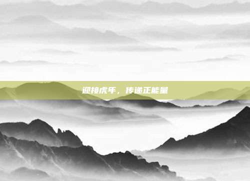 迎接虎年,传递正能量