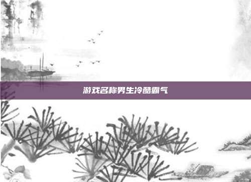 游戏名称男生冷酷霸气