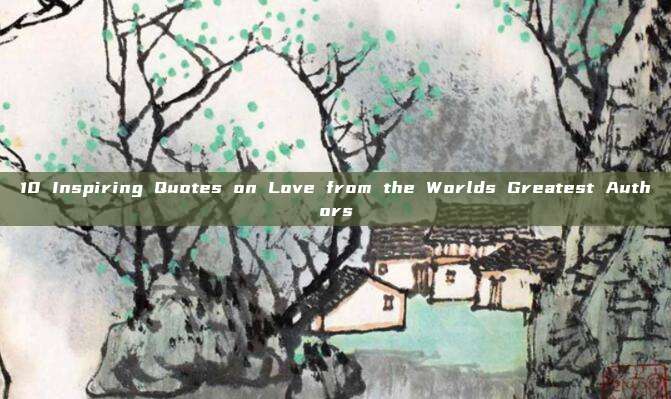 10 Inspiring Quotes on Love from the Worlds Greatest Authors
