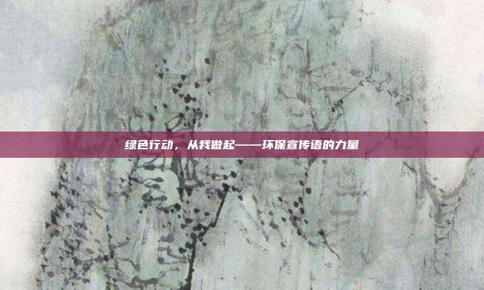 绿色行动,从我做起——环保宣传语的力量