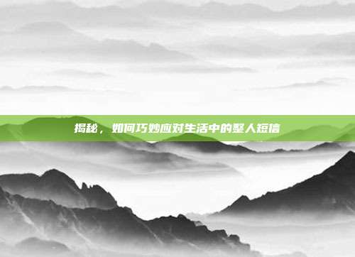 揭秘,如何巧妙应对生活中的整人短信