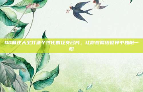 QQ备注大全打造个性化的社交名片,让你在网络世界中独树一帜