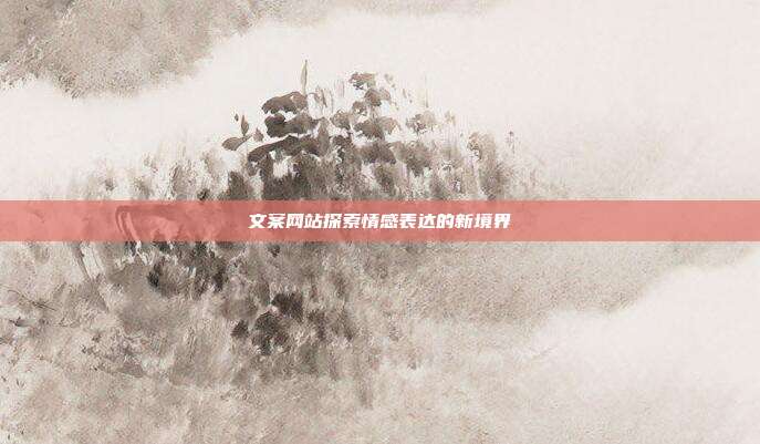 文案网站探索情感表达的新境界