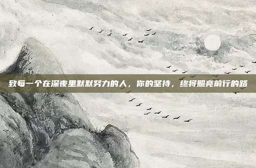 致每一个在深夜里默默努力的人，你的坚持，终将照亮前行的路