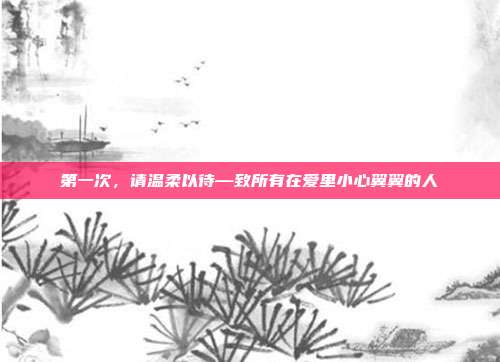 第一次，请温柔以待—致所有在爱里小心翼翼的人