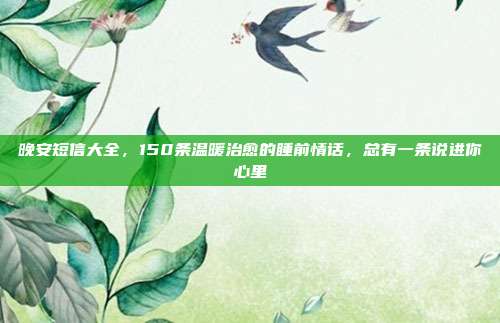 晚安短信大全，150条温暖治愈的睡前情话，总有一条说进你心里