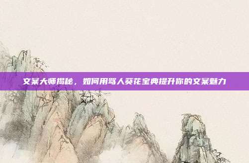 文案大师揭秘,如何用骂人葵花宝典提升你的文案魅力