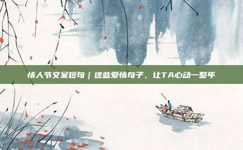 情人节文案短句｜这些爱情句子，让TA心动一整年