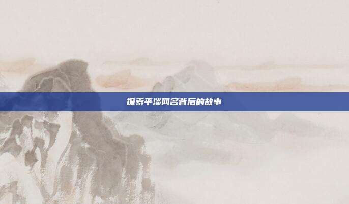 探索平淡网名背后的故事