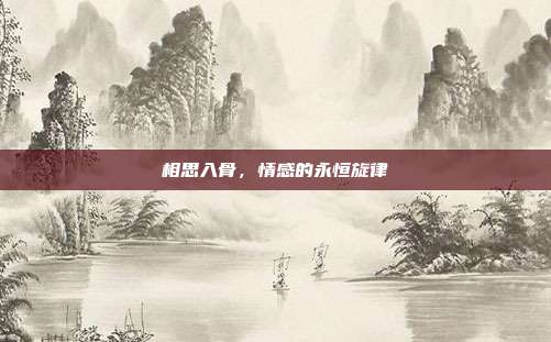 相思入骨,情感的永恒旋律