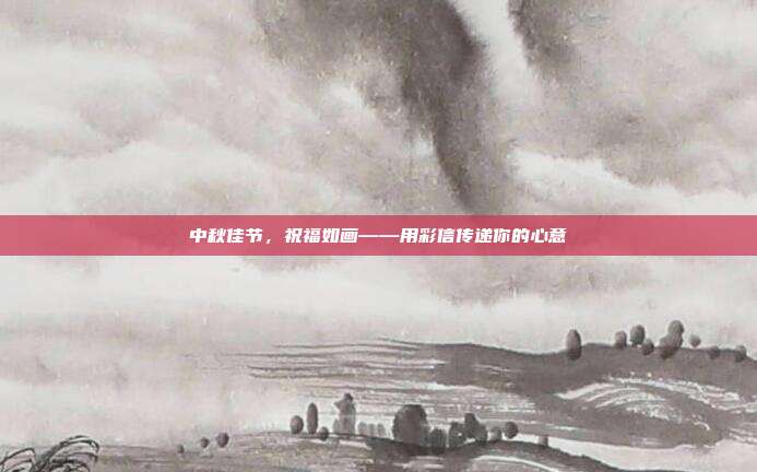 中秋佳节,祝福如画——用彩信传递你的心意